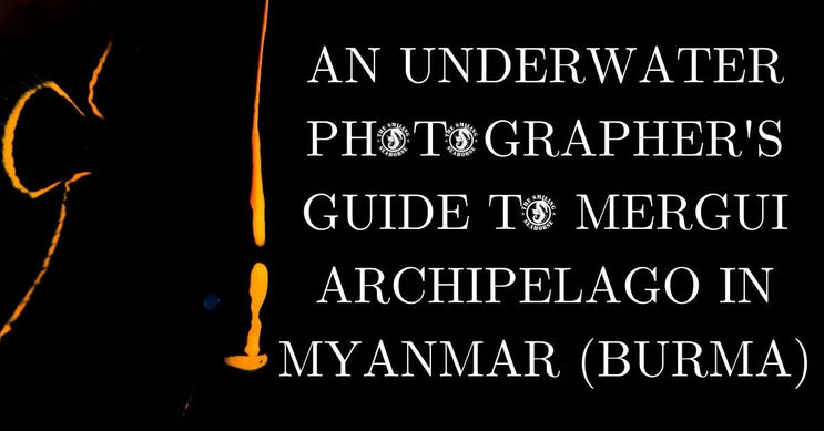 An Underwater photographer’s ultimate guide to the Mergui Archipelago